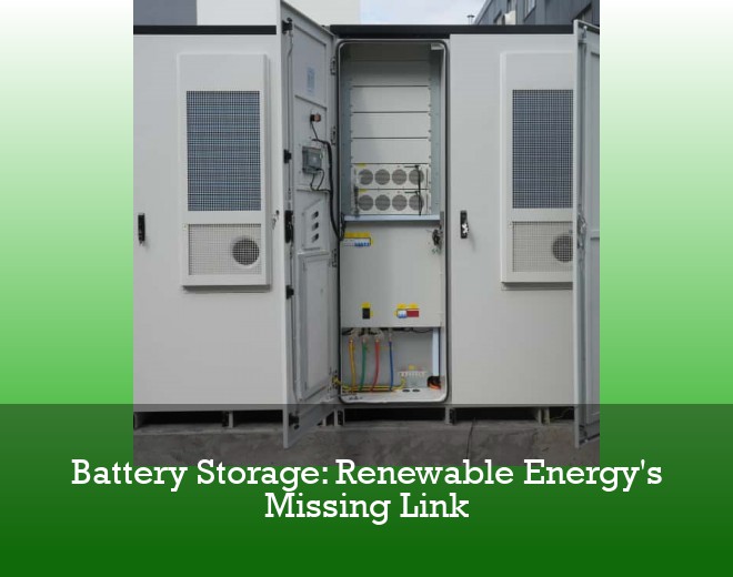 Battery Storage: Renewable Energy's Missing Link